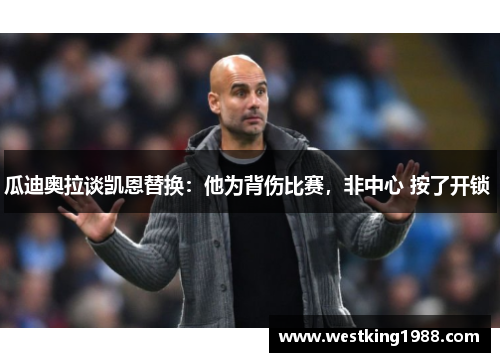 瓜迪奥拉谈凯恩替换：他为背伤比赛，非中心 按了开锁 