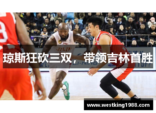 琼斯狂砍三双，带领吉林首胜