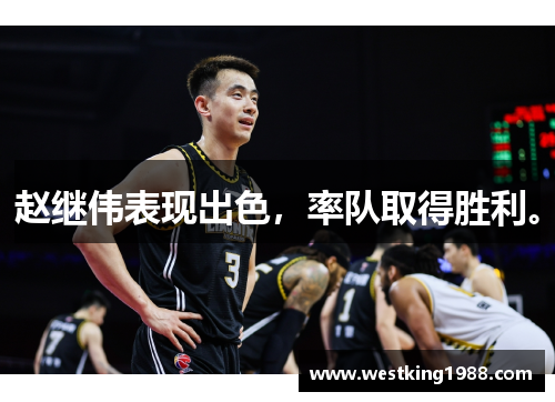 赵继伟表现出色，率队取得胜利。